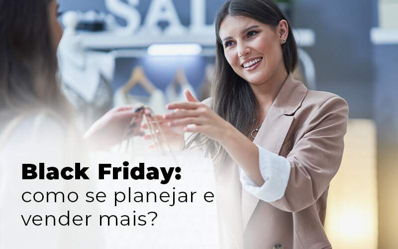 Black Friday: 5 Dicas Para Se Planejar E Vender Mais!
